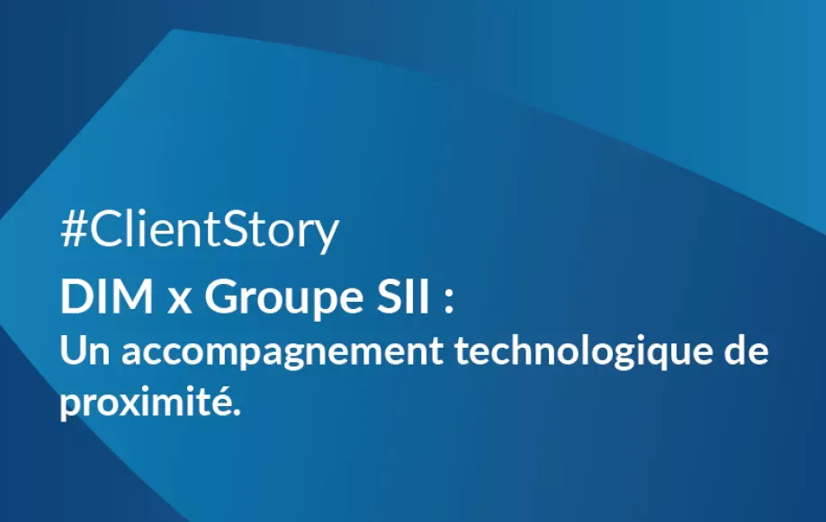 DIM x Groupe SII : un accompagnement technologique de proximité